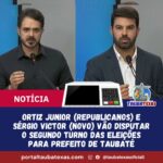 Ortiz Junior e Sérgio Victor vão disputar o segundo turno das eleições para prefeito de Taubaté